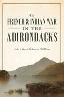 Marie Danielle Annette Williams - The French & Indian War in the Adirondacks, Häftad
