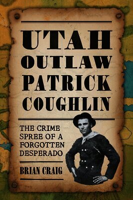 Brian Craig - Utah Outlaw Patrick Coughlin: The Crime Spree of a Forgotten Desperado, Häftad
