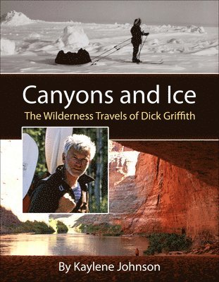 Kaylene Johnson–sulliva - Canyons and Ice – The Wilderness Travels of Dick Griffith, Häftad