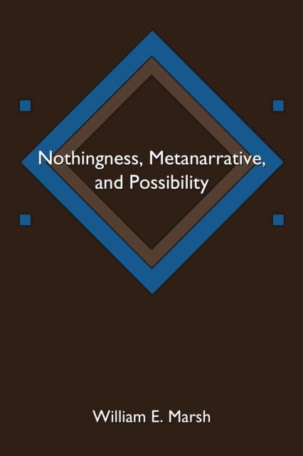 William E. Marsh - Nothingness, Metanarrative, and Possibility, E-bok