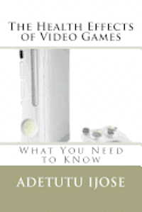 Adetutu Ijose - The Health Effects of Video Games: What You Need to KNow, Häftad. Tillgänglighet: Lägg i varukorg