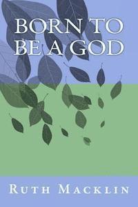 Ruth Macklin - Born To Be A God, Häftad