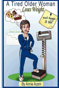 Annie Acorn - A Tired Older Woman: Loses Weight and Keeps It Off!, Häftad