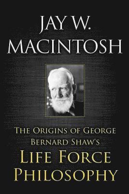 Jay W. Macintosh - The Origins of George Bernard Shaw's Life Force Philosophy, Häftad. Tillgänglighet: Lägg i varukorg