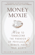 Money Moxie: How to Transcend the Paradox of Privilege & Liberate Your True Worth