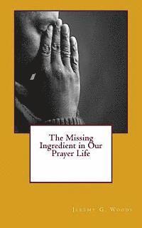 Jeremy G. Woods - The Missing Ingredient in Our Prayer Life, Häftad. Tillgänglighet: Lägg i varukorg