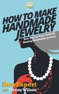 How To Make Handmade Jewelry - Your Step-By-Step Guide To Making Handmade Jewelry
