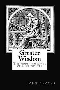 John a. Thomas - Greater Wisdom: The Modern Message of Ecclesiastes, Häftad. Tillgänglighet: Lägg i varukorg