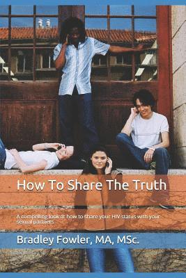 Construction Emarketing, Bradley Fowler - How To Share The Truth: A compelling look at how to share your HIV status with your sexual partners, Häftad