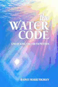 Rainey Marie Highley - The Water Code: Unlocking the Truth Within, Häftad. Tillgänglighet: Lägg i varukorg