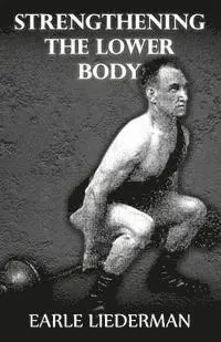 Earle Liederman - Strengthening the Lower Body: (Original Version, Restored), Häftad. Tillgänglighet: Lägg i varukorg