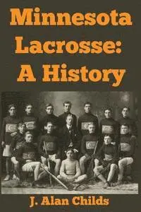 J. Alan Childs - Minnesota Lacrosse: A History, Häftad. Tillgänglighet: Lägg i varukorg
