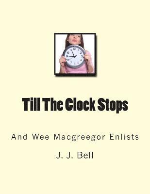 J. J. Bell - Till The Clock Stops: And Wee Macgreegor Enlists, Häftad. Tillgänglighet: Lägg i varukorg