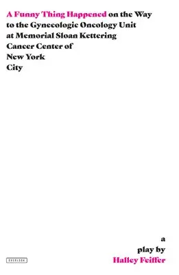 Halley Feiffer - Funny Thing Happened on the Way to the Gynecologic Oncology Unit at Memorial Sloan Kettering Cancer Center of New York City: A Play, Häftad. Tillgänglighet: Lägg i varukorg