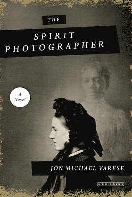 Jon Varese - Spirit Photographer: A Novel, Inbunden