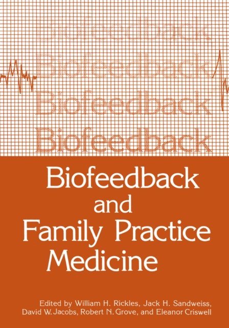 Eleanor Criswell, Robert N. Grove, David Jacobs, Jack H. Sandweiss, William H. Rickles - Biofeedback and Family Practice Medicine, E-bok