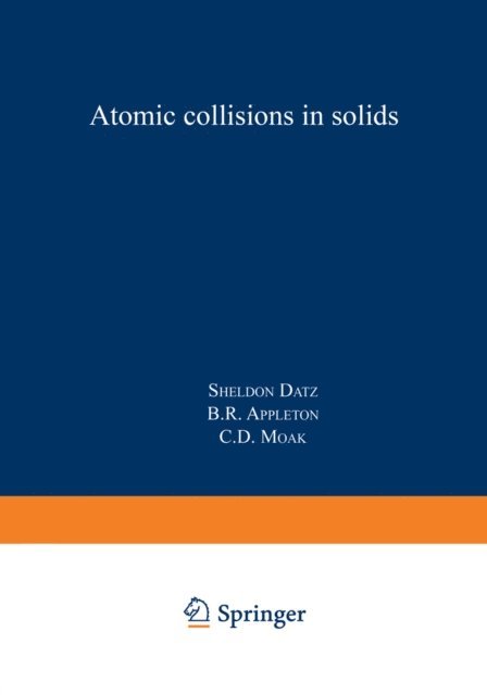 C. D. Moak, B. R. Appleton, Sheldon Datz - Atomic Collisions in Solids, E-bok