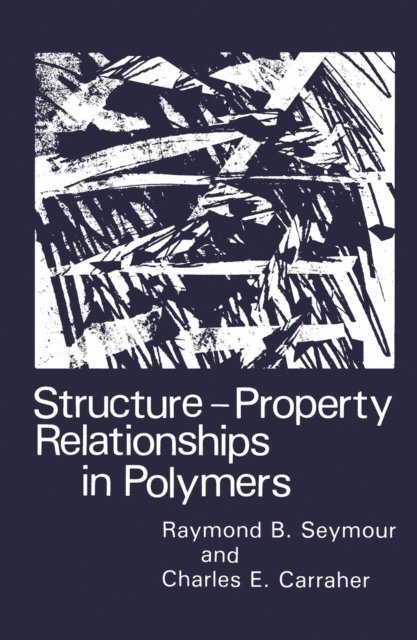 R.B. Seymour, Charles E. Carraher Jr. - Structure-Property Relationships in Polymers, E-bok