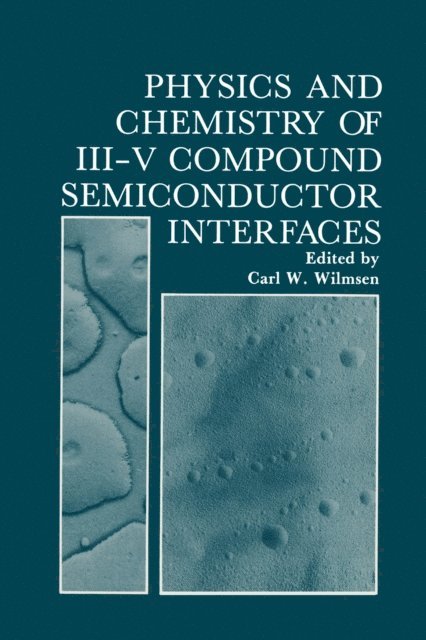 Carl Wilmsen - Physics and Chemistry of III-V Compound Semiconductor Interfaces, E-bok