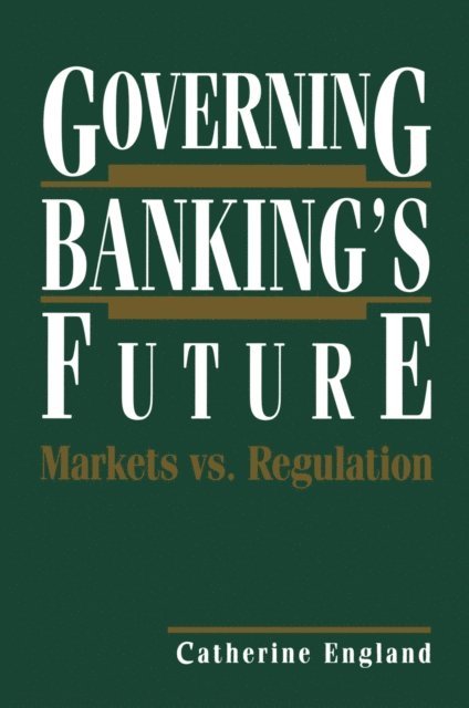Catherine England - Governing Banking's Future: Markets vs. Regulation, E-bok
