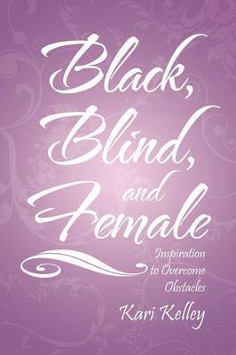 Kari Kelley - Black, Blind, and Female, Häftad