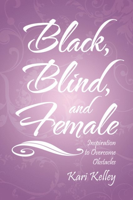Kari Kelley - Black, Blind, and Female, E-bok