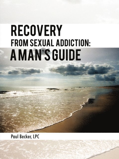 Paul Becker - Recovery from Sexual Addiction: a Man'S Guide, E-bok