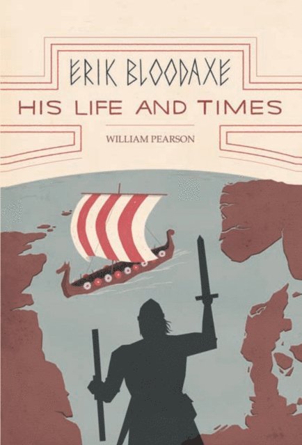 William Pearson - Erik Bloodaxe: His Life and Times, E-bok