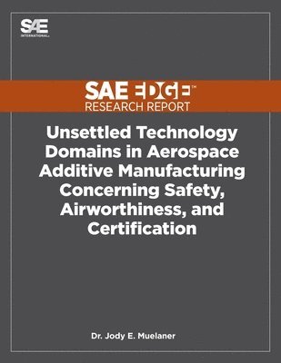 Jody Muelaner - Unsettled Technology Domains in Aerospace Additive Manufacturing Concerning Safety, Airworthiness, and Certification, Häftad