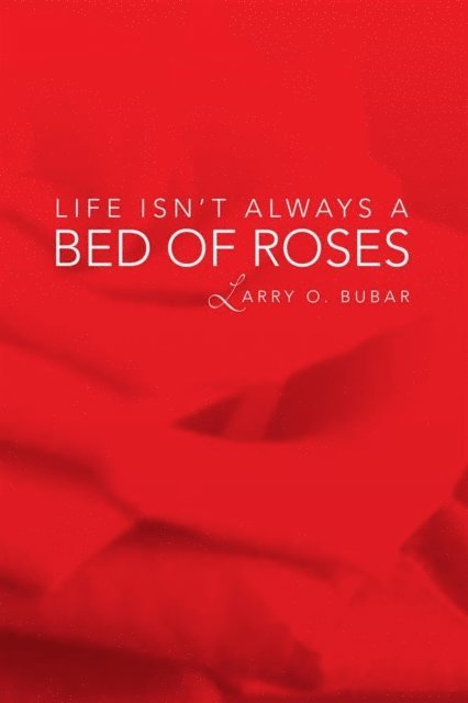 Larry O. Bubar - Life Isn't Always a Bed of Roses, E-bok