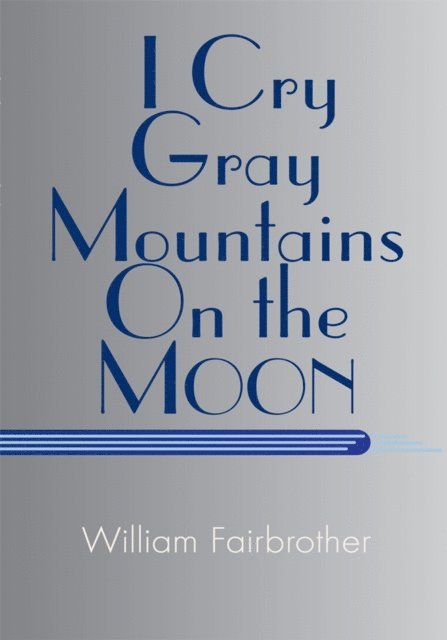 William Fairbrother - I Cry Gray Mountains on the Moon, E-bok