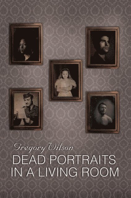 Gregory Wilson - Dead Portraits in a Living Room, E-bok