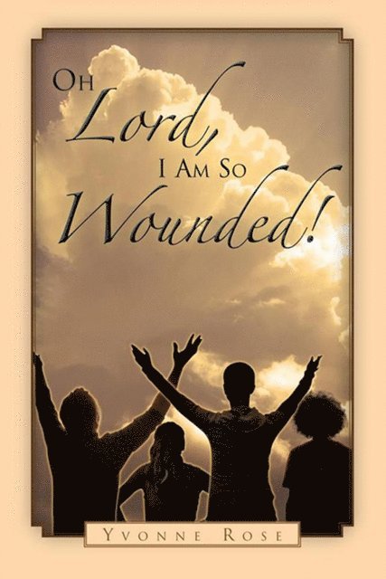 Yvonne Rose - Oh Lord, I Am so Wounded!, E-bok
