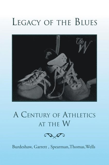 Wells, Spearman, Burdeshaw, Garrett - Legacy of the Blues: a Century of Athletics at the W, E-bok