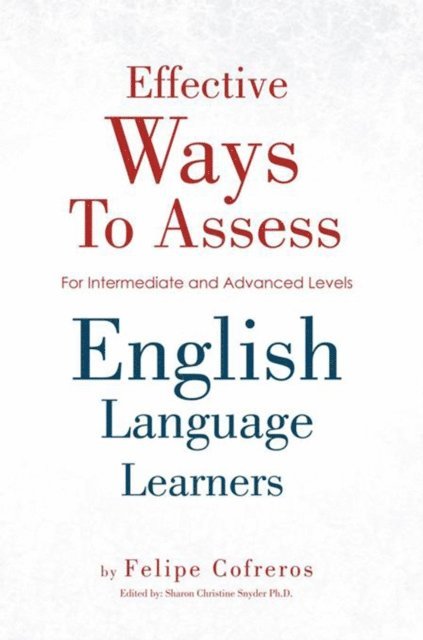 Felipe Cofreros Ph.D., Sharon Christine Snyder Ph.D. - Effective Ways to Assess English Language Learners, E-bok