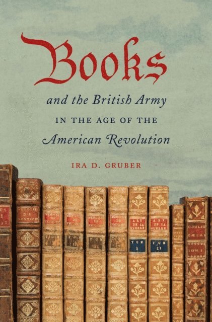 Ira D. Gruber - Books and the British Army in the Age of the American Revolution, E-bok. Tillgänglighet: Lägg i varukorg