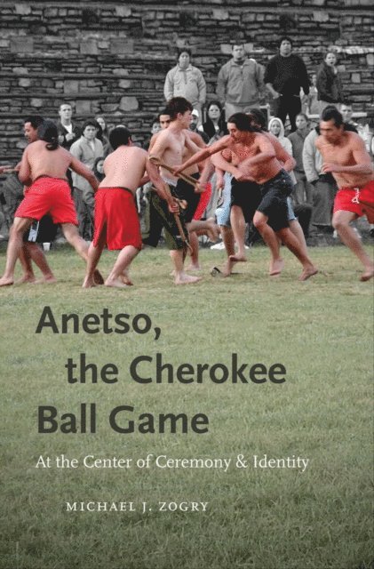Michael J. Zogry - Anetso, the Cherokee Ball Game, E-bok