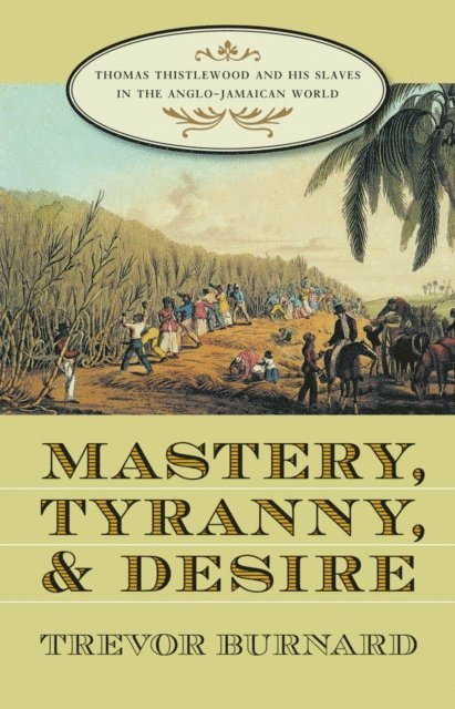 Trevor Burnard - Mastery, Tyranny, and Desire, E-bok