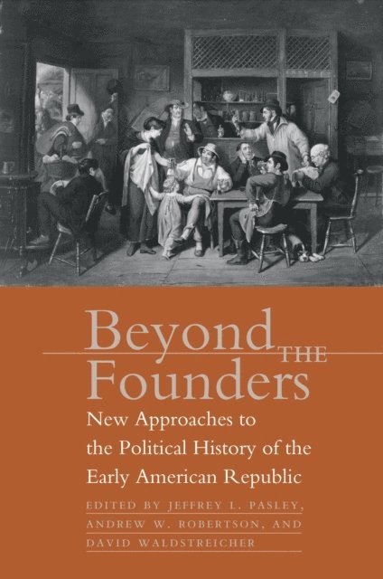 David Waldstreicher, Andrew W. Robertson, Jeffrey L. Pasley - Beyond the Founders, E-bok