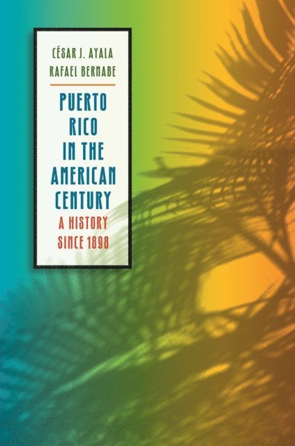 Rafael Bernabe, Cesar J. Ayala - Puerto Rico in the American Century, E-bok