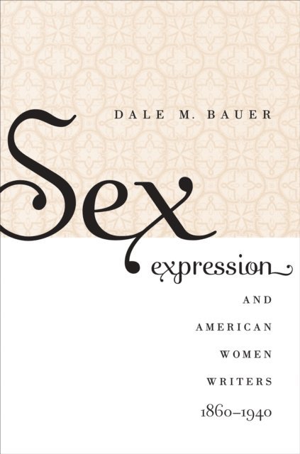 Dale M. Bauer - Sex Expression and American Women Writers, 1860-1940, E-bok