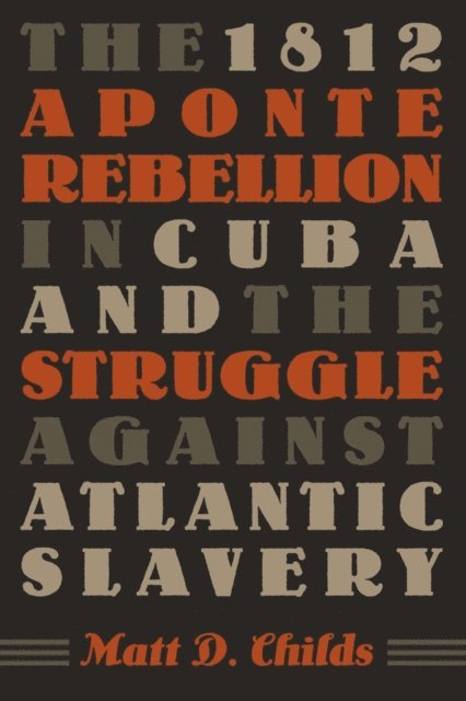 Matt D. Childs - 1812 Aponte Rebellion in Cuba and the Struggle against Atlantic Slavery, E-bok