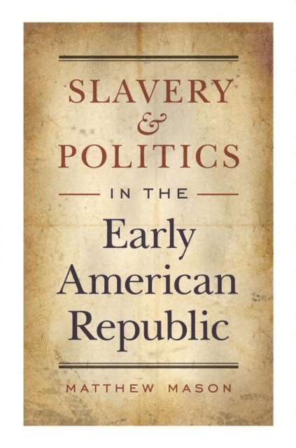 Matthew Mason - Slavery and Politics in the Early American Republic, E-bok