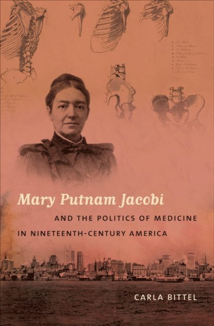 Carla Bittel - Mary Putnam Jacobi and the Politics of Medicine in Nineteenth-Century America, E-bok
