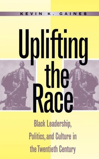 Kevin K. Gaines - Uplifting the Race, E-bok