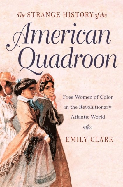 Emily Clark - Strange History of the American Quadroon, E-bok