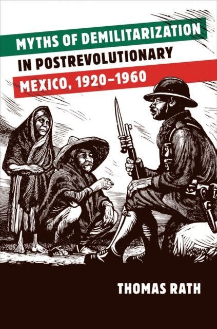 Thomas Rath - Myths of Demilitarization in Postrevolutionary Mexico, 1920-1960, E-bok