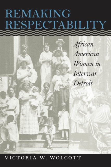 Victoria W. Wolcott - Remaking Respectability, E-bok