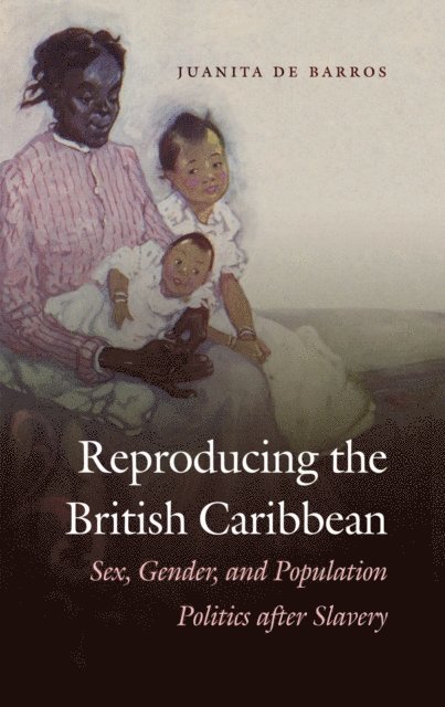 Juanita De Barros - Reproducing the British Caribbean, E-bok