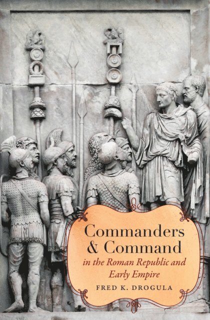 Fred K. Drogula - Commanders and Command in the Roman Republic and Early Empire, E-bok